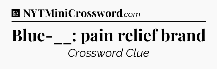 Blue-__: pain relief brand - LA Times Crossword