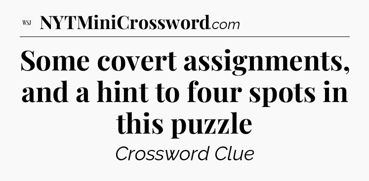 Some covert assignments, and a hint to four spots in this puzzle - WSJ Crossword