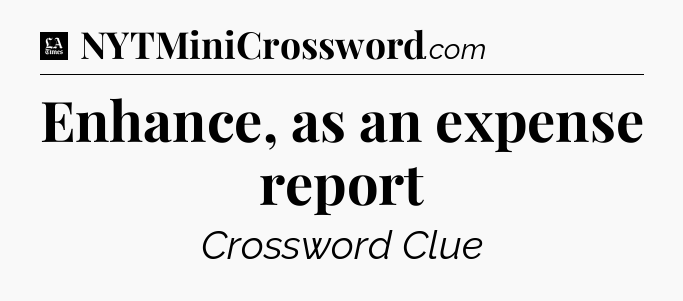 Enhance, as an expense report - LA Times Crossword