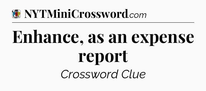 Enhance, as an expense report Crossword Clue