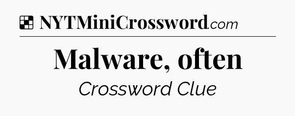 Solution: Malware, often - NYT Crossword