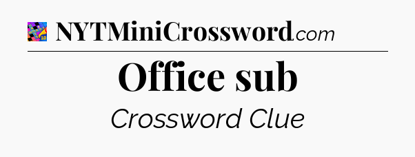 Office sub Crossword Clue