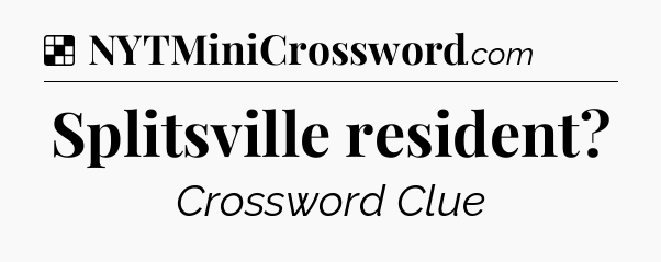 Solution: Splitsville resident - NYT Crossword