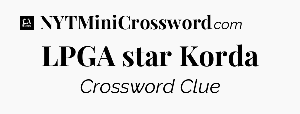 LPGA star Korda - LA Times Crossword