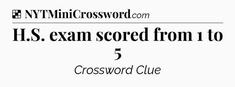 Solution: H.S. exam scored from 1 to 5 - NYT Crossword