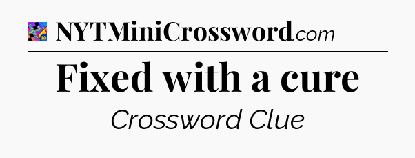 Fixed with a cure Crossword Clue