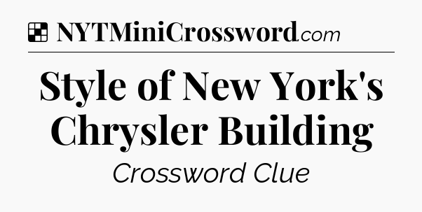 Solution: Style of New York's Chrysler Building - NYT Crossword
