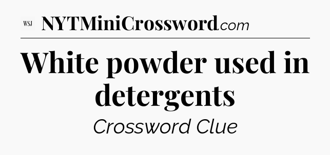 White powder used in detergents - WSJ Crossword