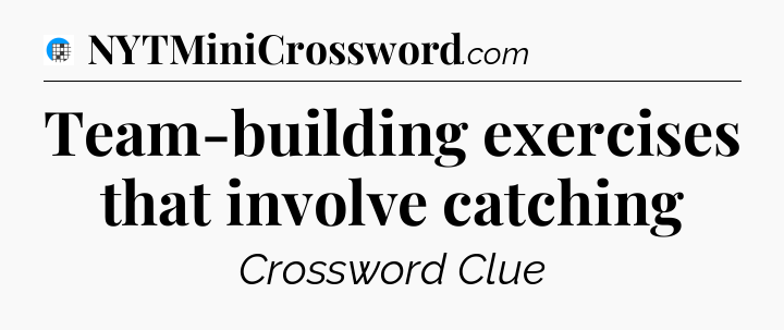 Team-building exercises that involve catching Crossword Clue