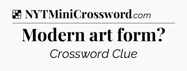 Solution: Modern art form - NYT Crossword