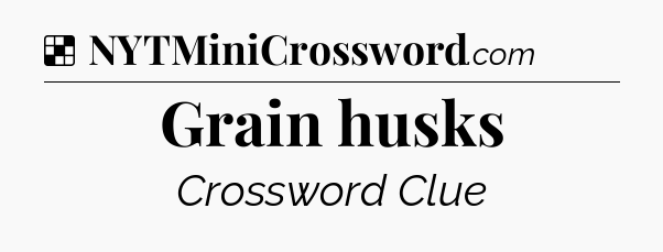 Solution: Grain husks - NYT Crossword