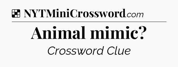 Solution: Animal mimic - NYT Crossword