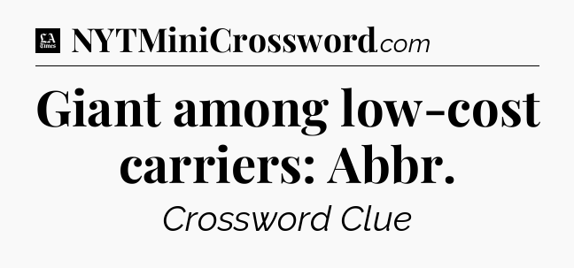 Giant among low-cost carriers: Abbr - LA Times Crossword