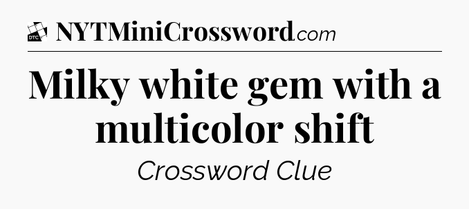 Milky white gem with a multicolor shift - Daily Themed Classic Crossword