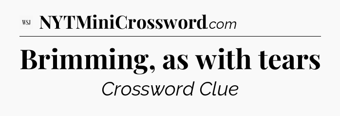 Brimming, as with tears - WSJ Crossword