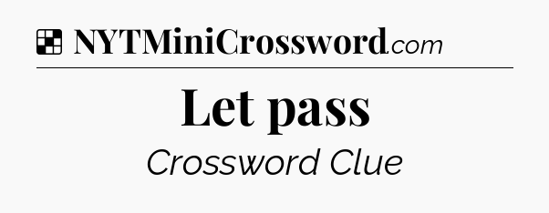 Solution: Let pass - NYT Crossword