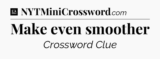 Make even smoother - LA Times Crossword
