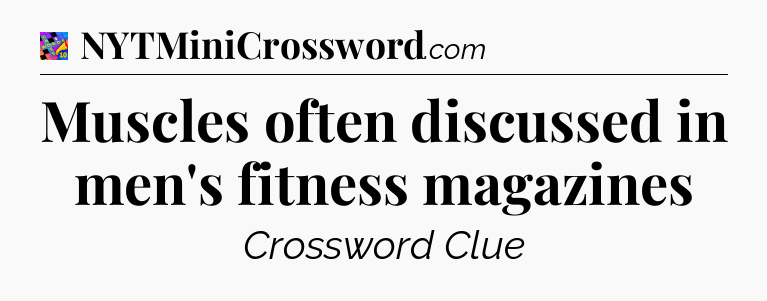Muscles often discussed in men's fitness magazines Crossword Clue
