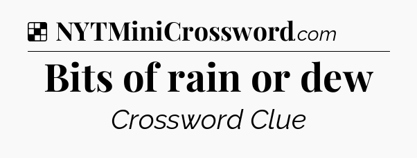 Solution: Bits of rain or dew - NYT Crossword
