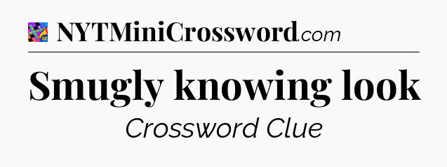 Smugly knowing look Crossword Clue