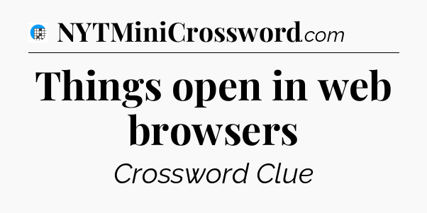 Things open in web browsers Crossword Clue