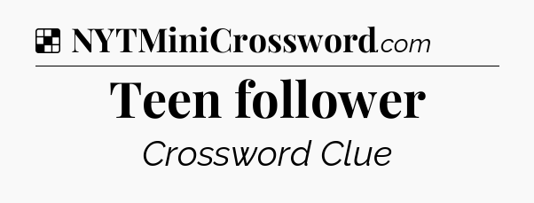 Solution: Teen follower - NYT Crossword