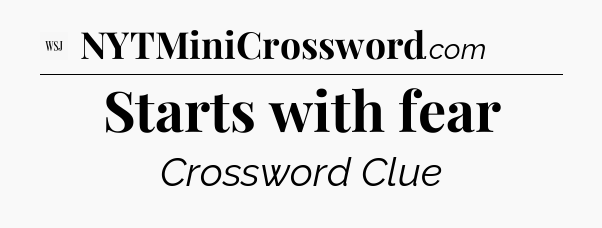 Starts with fear - WSJ Crossword