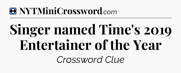Solution: Singer named Time's 2019 Entertainer of the Year - NYT Mini Crossword