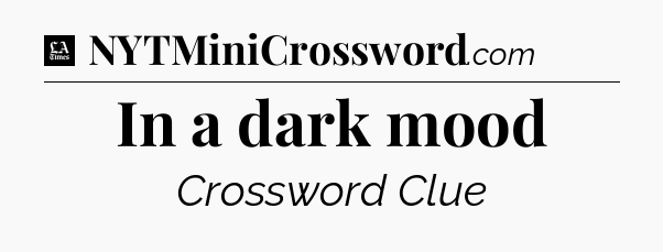 In a dark mood - LA Times Crossword