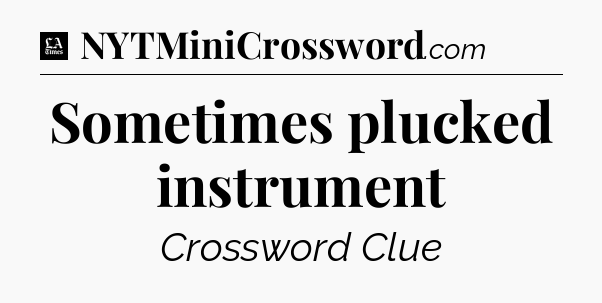 Sometimes plucked instrument - LA Times Crossword