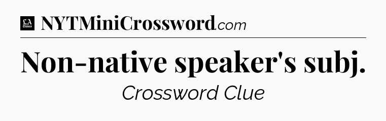 Non-native speaker's subj - LA Times Crossword