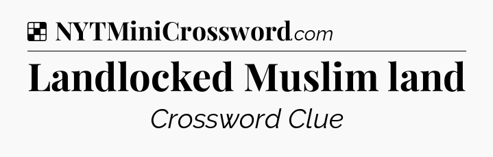 Solution: Landlocked Muslim land - NYT Crossword