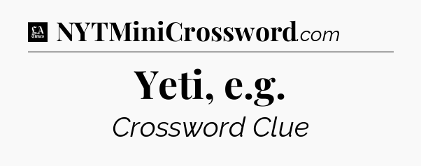 Yeti, e.g - LA Times Crossword
