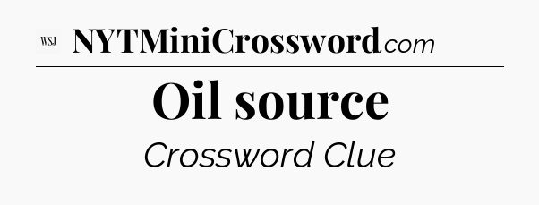 Oil source - WSJ Crossword