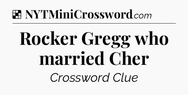 Solution: Rocker Gregg who married Cher - NYT Crossword