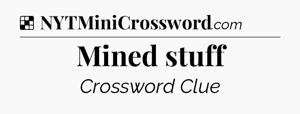 Solution: Mined stuff - NYT Crossword