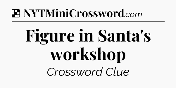 Solution: Figure in Santa's workshop - NYT Crossword