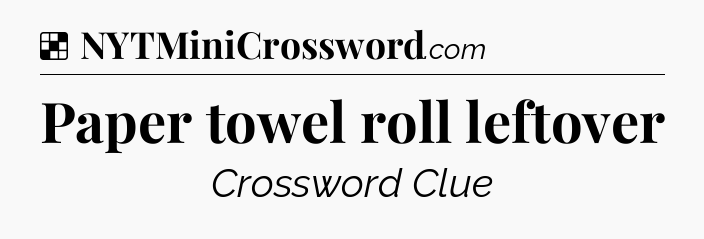 Solution: Paper towel roll leftover - NYT Crossword