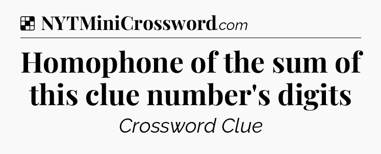 Solution: Homophone of the sum of this clue number's digits - NYT Crossword