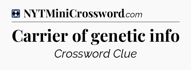 Solution: Carrier of genetic info - NYT Mini Crossword