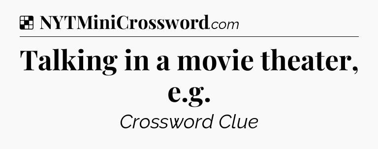 Solution: Talking in a movie theater, e.g - NYT Crossword