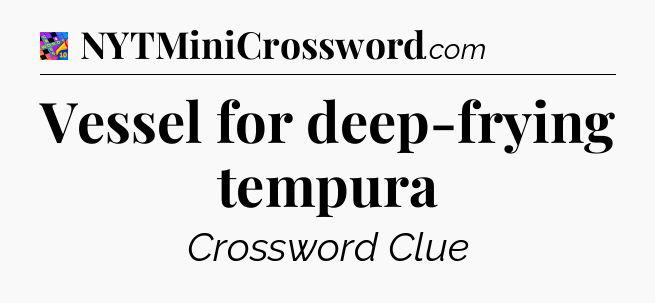 Vessel for deep-frying tempura Crossword Clue