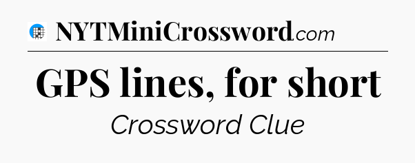 GPS lines, for short Crossword Clue