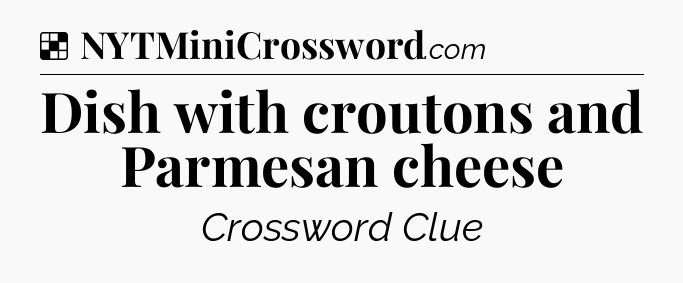 Solution: Dish with croutons and Parmesan cheese - NYT Crossword