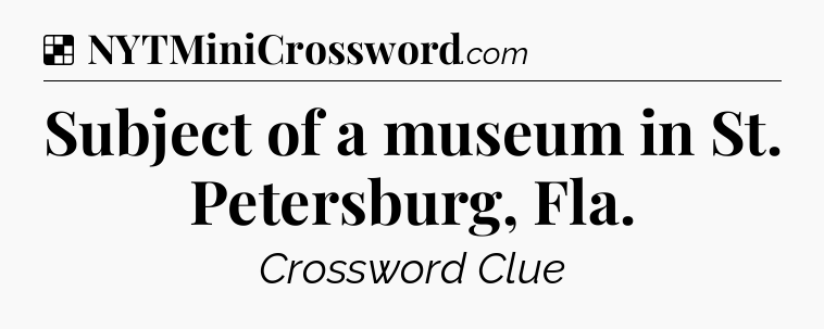 Solution: Subject of a museum in St. Petersburg, Fla - NYT Crossword