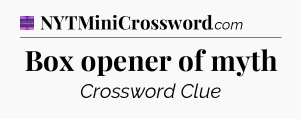 Box opener of myth - Thomas Joseph Crossword
