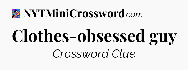 Clothes-obsessed guy Crossword Clue