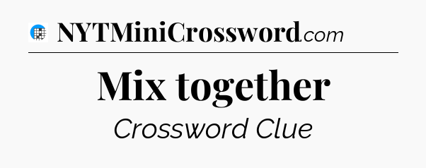 Mix together Crossword Clue