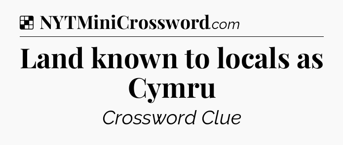 Solution: Land known to locals as Cymru - NYT Crossword