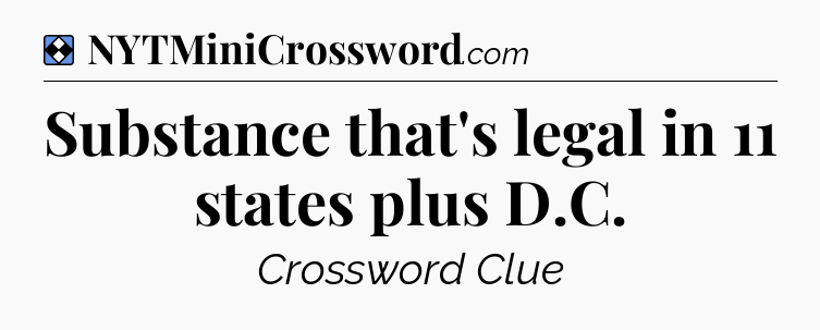 Solution: Substance that's legal in 11 states plus D.C - NYT Mini Crossword